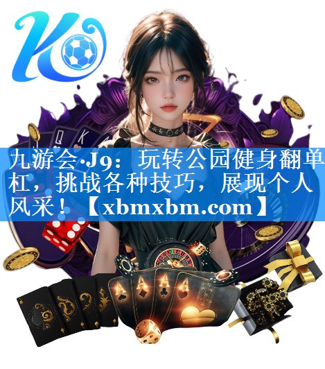 玩转公园健身翻单杠，挑战各种技巧，展现个人风采！