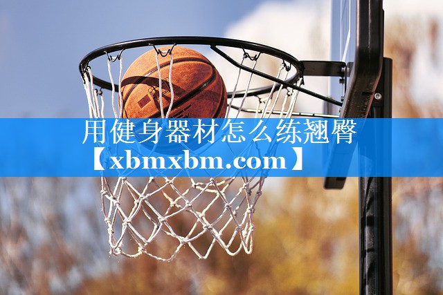 用健身器材怎么练翘臀