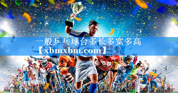一般乒乓球台多长多宽多高